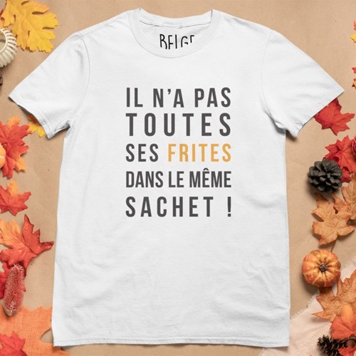 T-shirt  "Il n'a pas toute ses frites dans le même sachet" Blanc