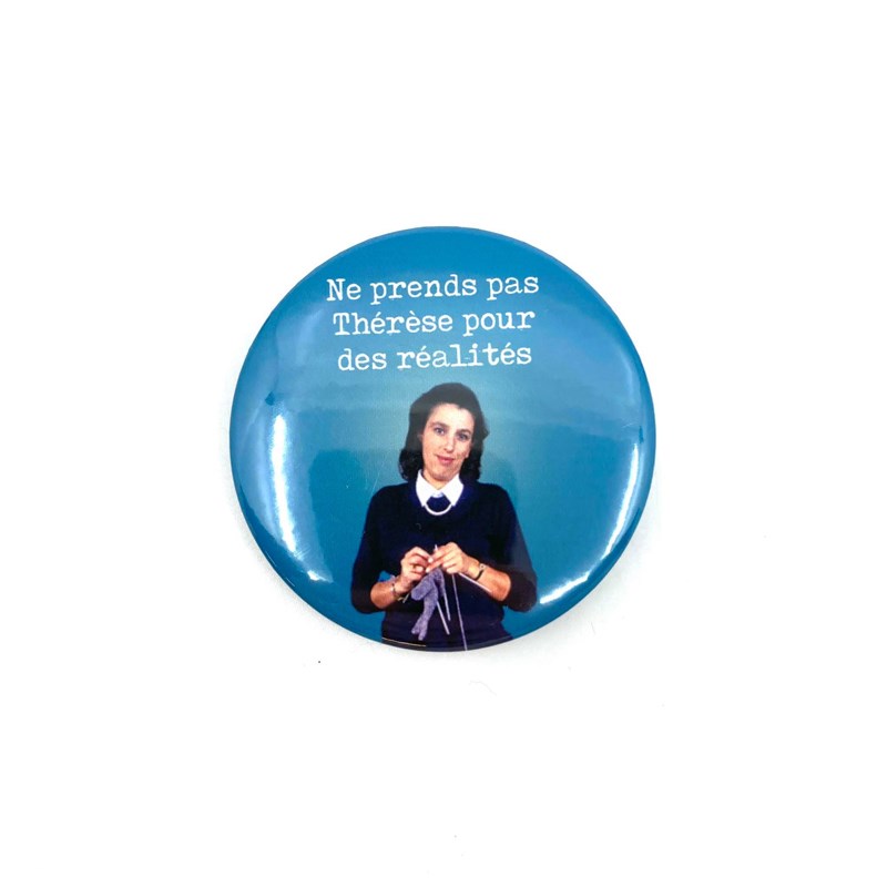 Badge  "Ne prends pas Thérèse pour des réalités"